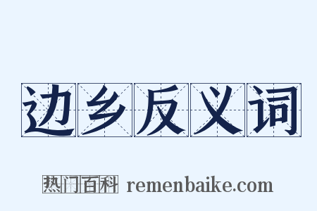 边乡反义词是什么意思的图片